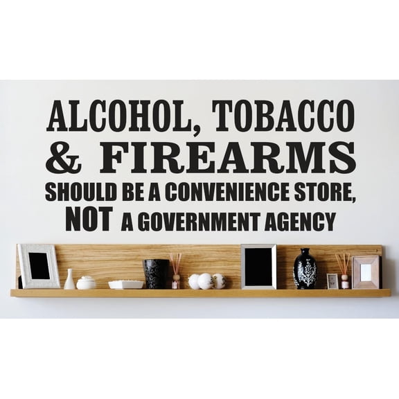 Wall Design Pieces Alcohol, Tobacco & Firearms Should Be A Convenience Store Not A Government Agency Quote 20x30 Inches