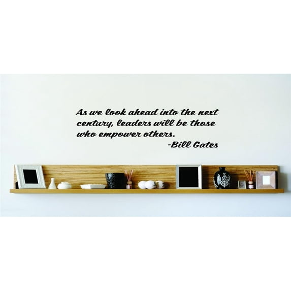 As We Look Ahead Into The Next Century, Leaders Will Be Those Who Empower Others. - Bill Gates Wall Decal 15x15
