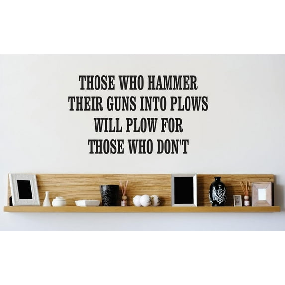Wall Design Pieces Those Who Hammer Their Guns Into Plows Will Plow For Those Who Dont Quote 12x12 Inches