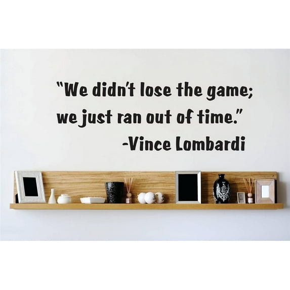 Wall Design Pieces We Didn't Lose The Game; We Just Ran Out Of Time. Vince Lombardi Sports Quote 8 X8" -