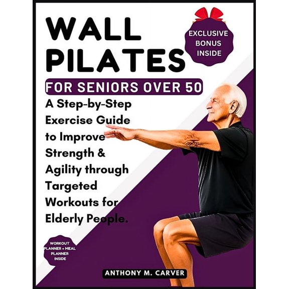 Wall Pilates for Seniors Over 50: A Step-by-Step Exercise Guide to Improve Strength and Agility through Targeted Workouts for Elderly People (Containing Workout Planner and Meal Planner) (Paperback)