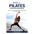 thumbnail image 1 of Wall Pilates: Strengthen Your Muscles and Improve Your Balance (A Step by Step Illustrated Guide to Build Strength and Gain Balance) (Paperback), 1 of 1