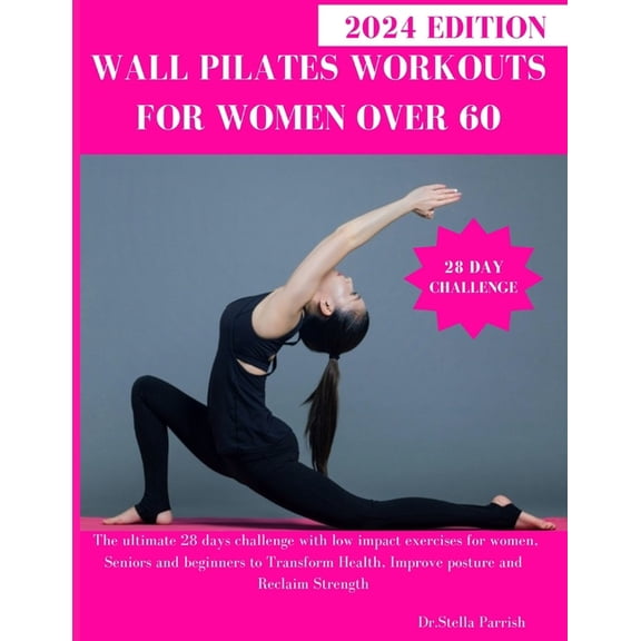 Wall Pilates Workouts for Women Over 60: The ultimate 28 days challenge with low impact exercises for women, Seniors and beginners to Transform Health, Improve posture and Reclaim Strength (Paperback)