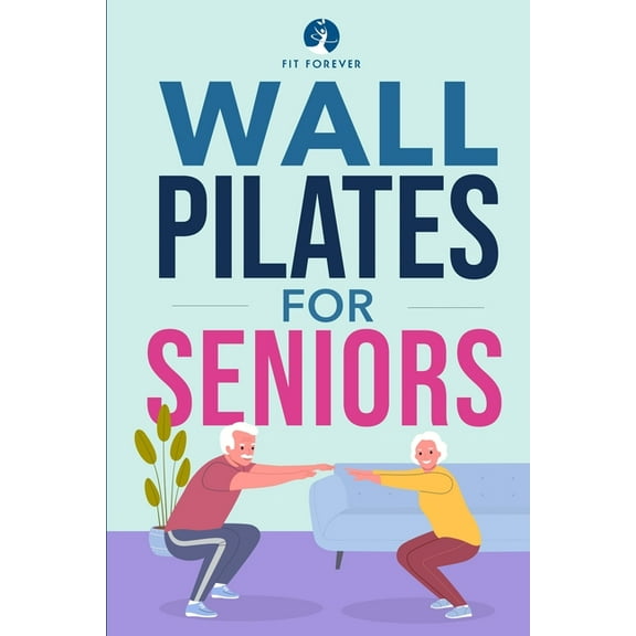 Wall Pilates for Seniors: Simple Exercises to Perform at Home That Improve Flexibility, Mobility, Posture, and Balance W, (Paperback)