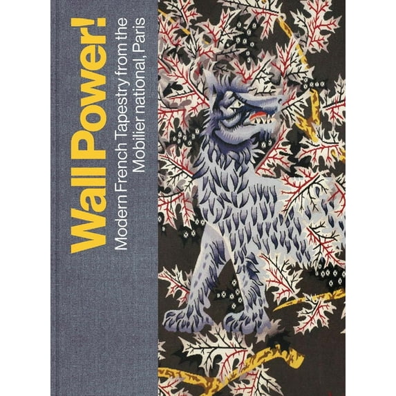 Wall Power!: Modern French Tapestry from the Mobilier National, Paris, (Hardcover)