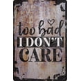 thumbnail image 1 of Wall Sign Too Bad I Don’t Care Heart Sassy Attitude Diva Funny Reusable Decorative Art Wall Decor Funny Gift, 1 of 1