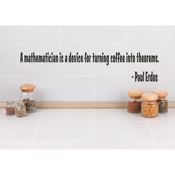 Custom Wall Decal Sticker : A mathematician is a device for turning coffee into theorems. - Paul Erdos Quote 5x24"