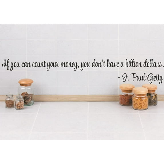 Wall Sticker Decal : If you can count your money, you don't have a billion dollars. - J. Paul Getty Quote 6x30 Inches