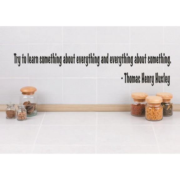 Wall Sticker Decal : Try to learn something about everything and everything about something. Thomas Henry Huxley Quote 5x24 Inches