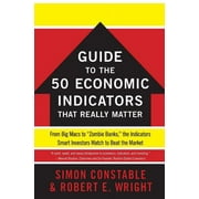 SIMON CONSTABLE; ROBERT E WRIGHT Wall Street Journal Guides: The Wsj Guide to the 50 Economic Indicators That Really Matter (Paperback)
