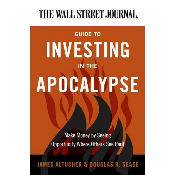Wall Street Journal Guides The Wall Street Journal Guide to Investing in the Apocalypse: Make Money by Seeing Opportunity Where Others See Peril, (Paperback)