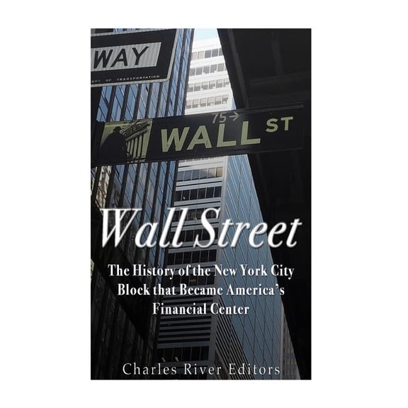 Wall Street : The History of the New York City Block That Became America's Financial Center