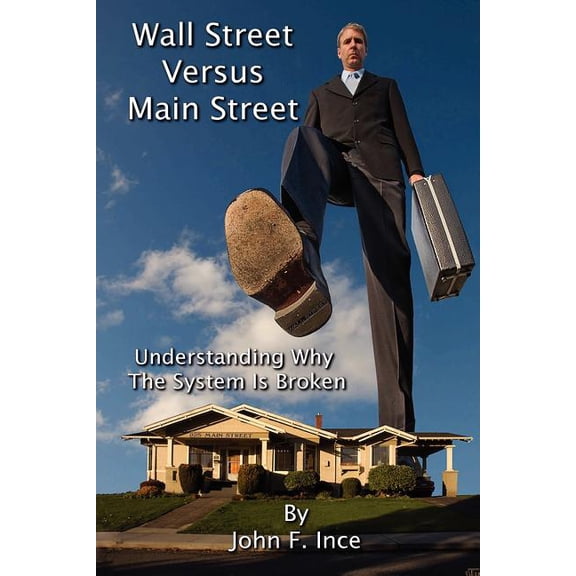 Wall Street Versus Main Street: Understanding Why "The System" is Broken