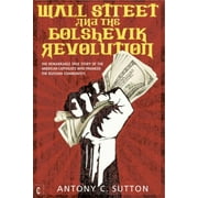ANTONY C SUTTON Wall Street and the Bolshevik Revolution: The Remarkable True Story of the American Capitalists Who Financed the Russian Communists (Paperback)