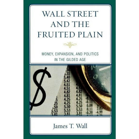 Wall Street and the Fruited Plain: Money, Expansion, and Politics in the Gilded Age, (Paperback)