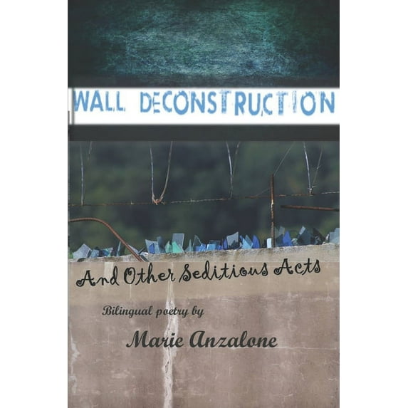 Wall deconstruction and Other Seditious Acts : Bilingual poems in English and Spanish