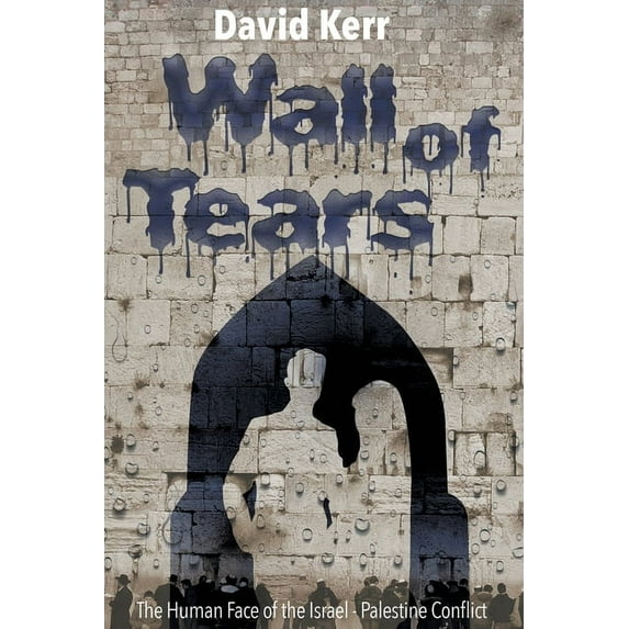 Wall of Tears: The Human Face of the Israel - Palestine Conflict, (Paperback)