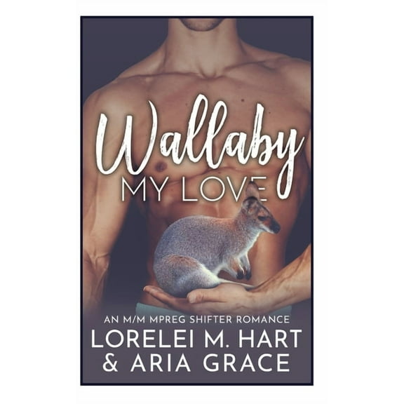 Wallaby My Love: An M/M MPreg Shifter Romance (Paperback) by Aria Grace, Lorelei M Hart