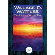 Wallace D. Wattles The Science of Getting Rich Dancing Unicorn Press
