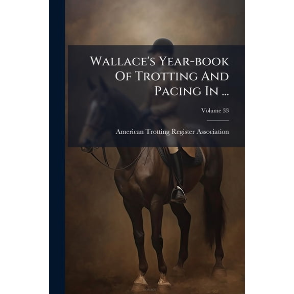 Wallace's Year-book Of Trotting And Pacing In ...; Volume 33 (Paperback)