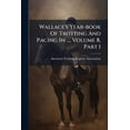thumbnail image 1 of Wallace's Year-book Of Trotting And Pacing In ..., Volume 8, Part 1 (Paperback), 1 of 1