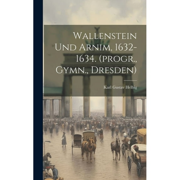 Wallenstein Und Arnim, 1632-1634. (progr., Gymn., Dresden) (Hardcover)