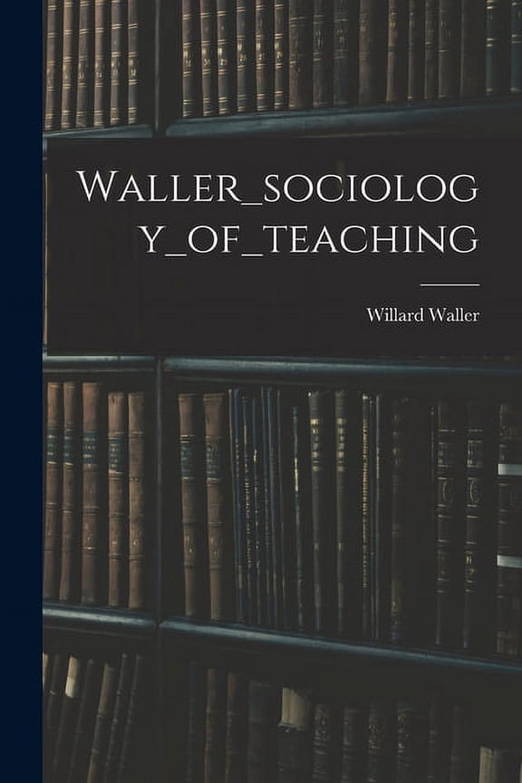 Waller_sociology_of_teaching, (Paperback)