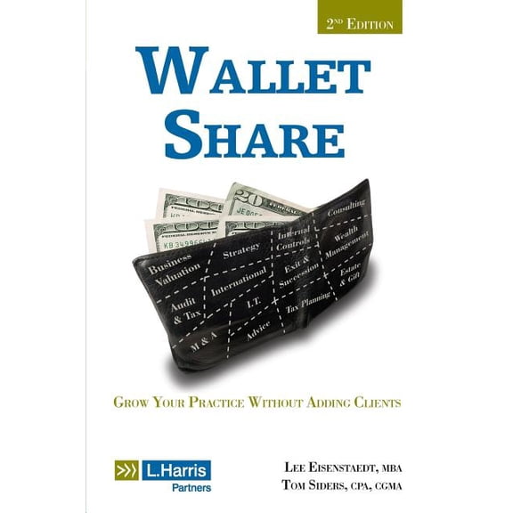 Wallet Share, 2nd Edition: Grow Your Practice Without Adding Clients Paperback 1495926141 9781495926143 Mr. Lee H. Eisenstaedt MBA, Mr. Thomas R. Siders CPA