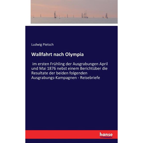 Wallfahrt nach Olympia: im ersten Frhling der Ausgrabungen April und Mai 1876 nebst einem Berichtber die Resultate der, (Paperback)