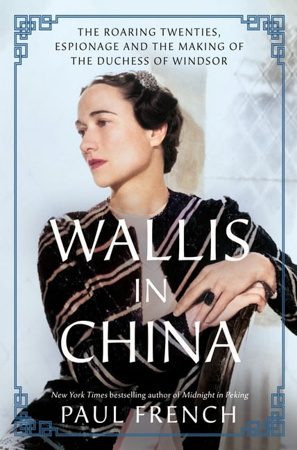 Wallis in China: The Roaring Twenties, Espionage, and the Making of the Duchess of Windsor, (Paperback)