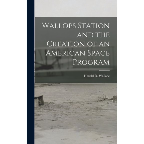 Wallops Station and the Creation of an American Space Program, (Hardcover)