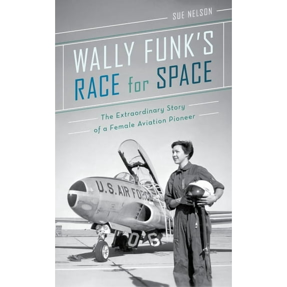 Wally Funk's Race for Space: The Extraordinary Story of a Female Aviation Pioneer, (Hardcover)