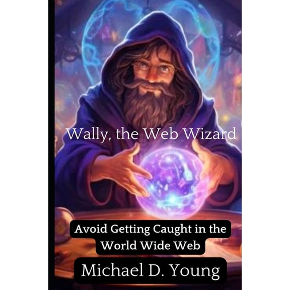 Wally the Web Wizard: How to avoid being caught in the World Wide Web, (Paperback)