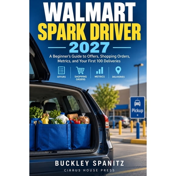 Walmart Spark Driver 2027: A Beginner's Guide to Offers, Shopping Orders, Metrics, and Your First 100 Deliveries, (Paperback)