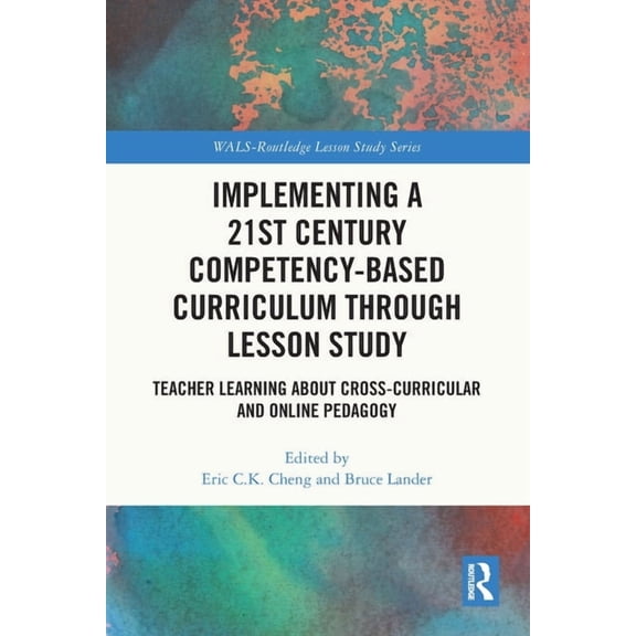Wals-Routledge Lesson Study Implementing a 21st Century Competency-Based Curriculum Through Lesson Study: Teacher Learning About Cross-Curricular an, (Paperback)