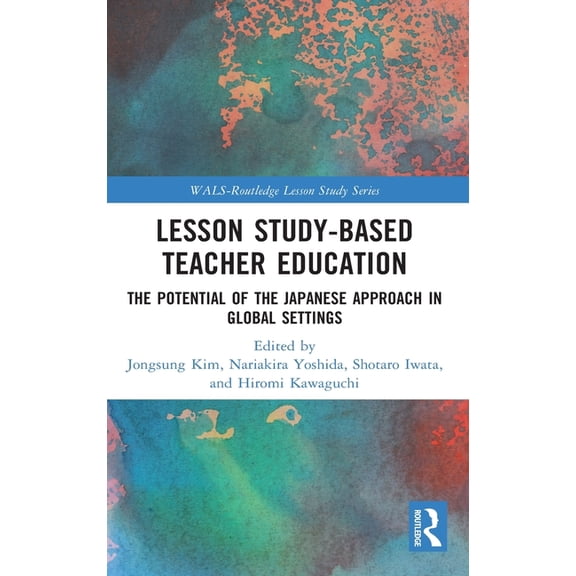 Wals-Routledge Lesson Study Lesson Study-Based Teacher Education: The Potential of the Japanese Approach in Global Settings, (Hardcover)