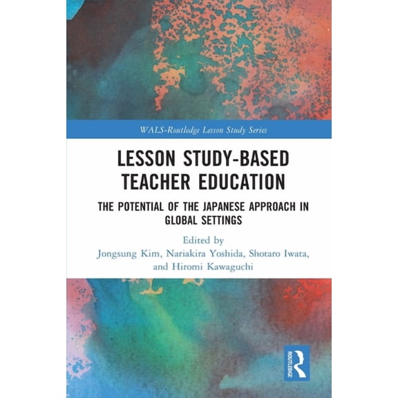 Wals-Routledge Lesson Study Lesson Study-Based Teacher Education: The Potential of the Japanese Approach in Global Settings, (Paperback)