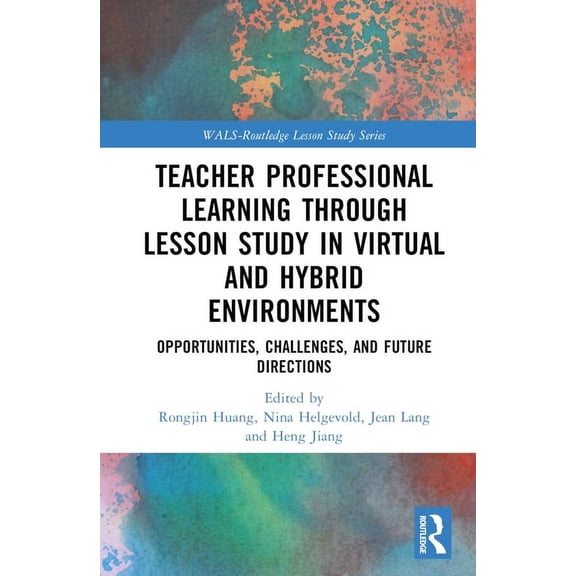 Wals-Routledge Lesson Study Teacher Professional Learning through Lesson Study in Virtual and Hybrid Environments: Opportunities, Challenges, and Fu, (Hardcover)