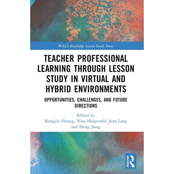 Wals-Routledge Lesson Study Teacher Professional Learning through Lesson Study in Virtual and Hybrid Environments: Opportunities, Challenges, and Fu, (Paperback)