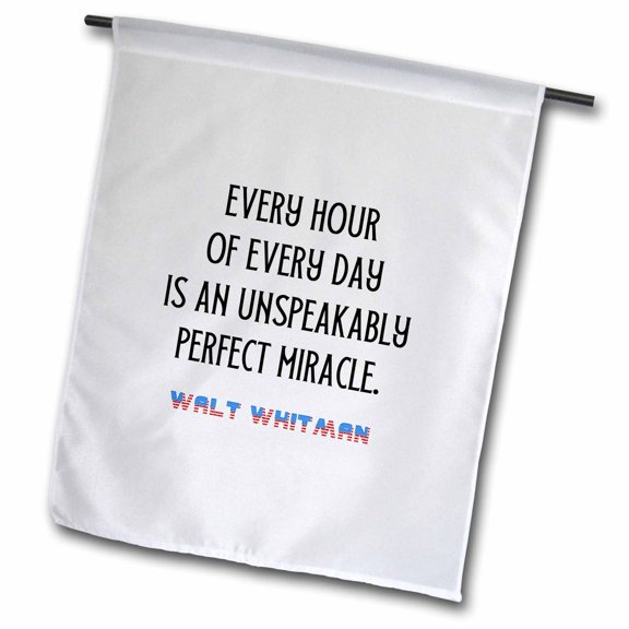 Walt Whitman quote. Every hour of every day is an unspeakably perfect 12 x 18 inch Garden Flag fl-344507-1