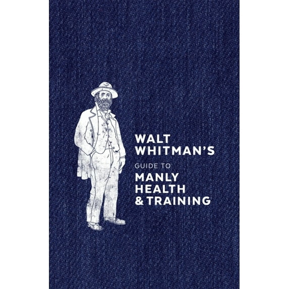 Walt Whitman's Guide to Manly Health and Training, (Hardcover)