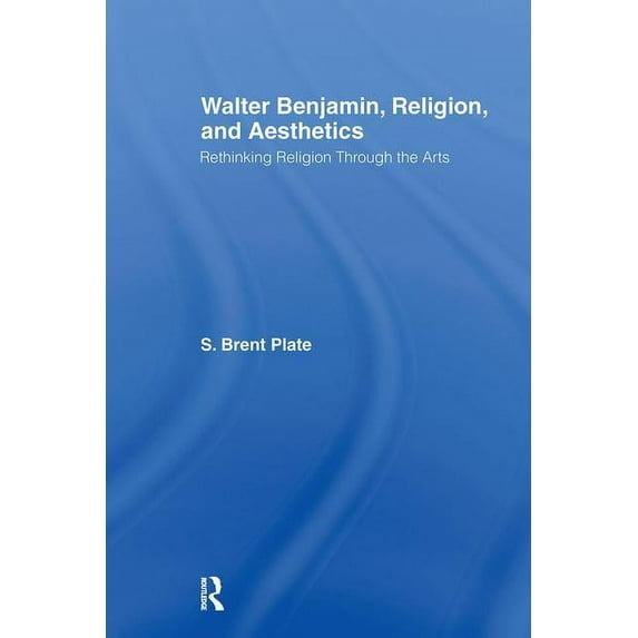 Walter Benjamin, Religion and Aesthetics: Rethinking Religion through the Arts, (Hardcover)