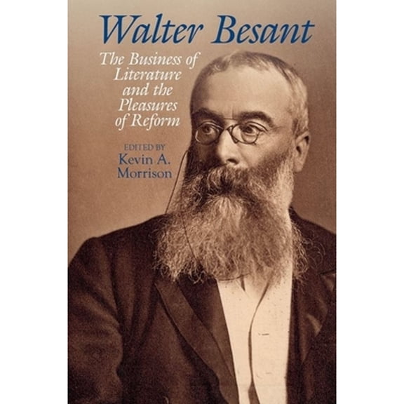 Pre-Owned Walter Besant: The Business of Literature and the Pleasures of Reform (Hardcover 9781789620351) by Kevin A. Morrison