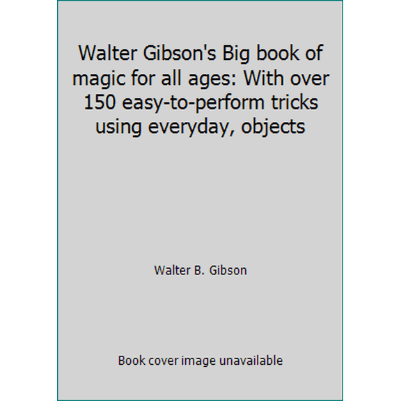 Pre-Owned Walter Gibson's Big book of magic for all ages: With over 150 easy-to-perform tricks using everyday, objects (Hardcover) 0385148089 9780385148085