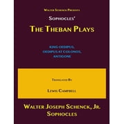 Walter Schencks Presents Sophocles THE THEBAN PLAYS KING OEDIPUS, OEDIPUS AT COLONOS, ANTIGONE Translated by Lewis Ca, Paperback