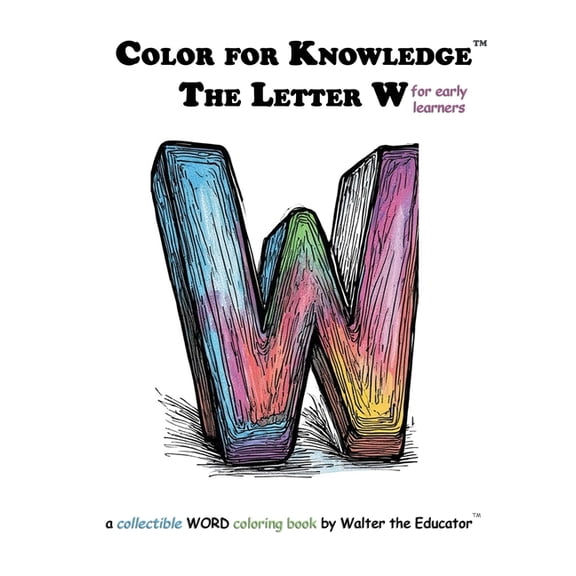 Walter the Educator's Color for Kno Color for Knowledge: The Letter W, (Paperback)