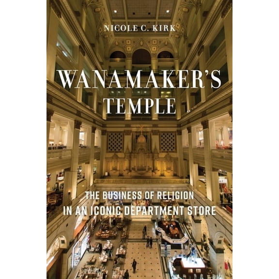 Wanamaker's Temple: The Business of Religion in an Iconic Department Store, (Hardcover)