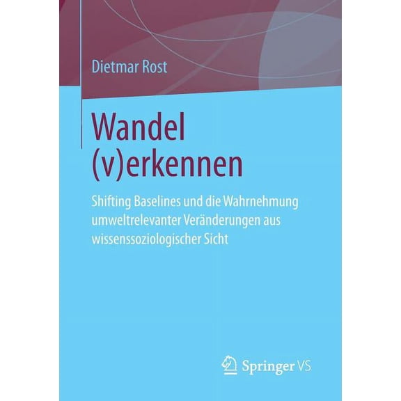 Wandel (V)Erkennen: Shifting Baselines Und Die Wahrnehmung Umweltrelevanter VerÃ¤nderungen Aus Wissenssoziologischer Sich, (Paperback)