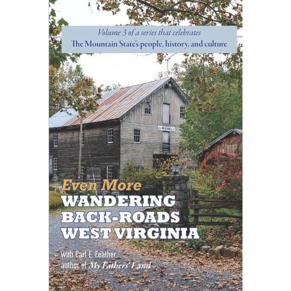 Wandering Back-Roads West Virginia with Even More Wandering Back-Roads West Virginia with Carl E. Feather: Volume III in the Wandering Back-Roads West Virginia , Book 3, (Paperback)