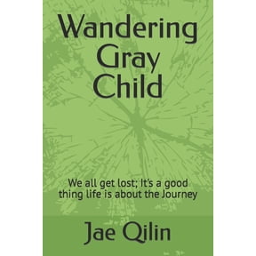 Wandering Wandering Gray Child: We all get lost; It's a good thing life is about the Journey, Book 1, (Paperback)